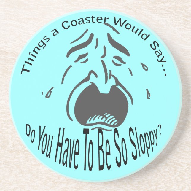 Do You Have To Be So Sloppy Coaster (Front)