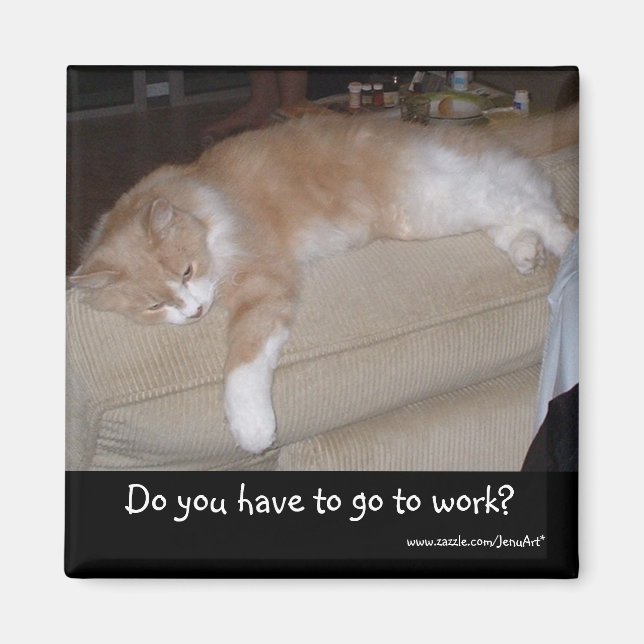 Do you have to go to work? magnet (Front)