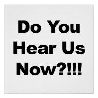 Do You Hear Us Now?!!! Protest Sign or Poster