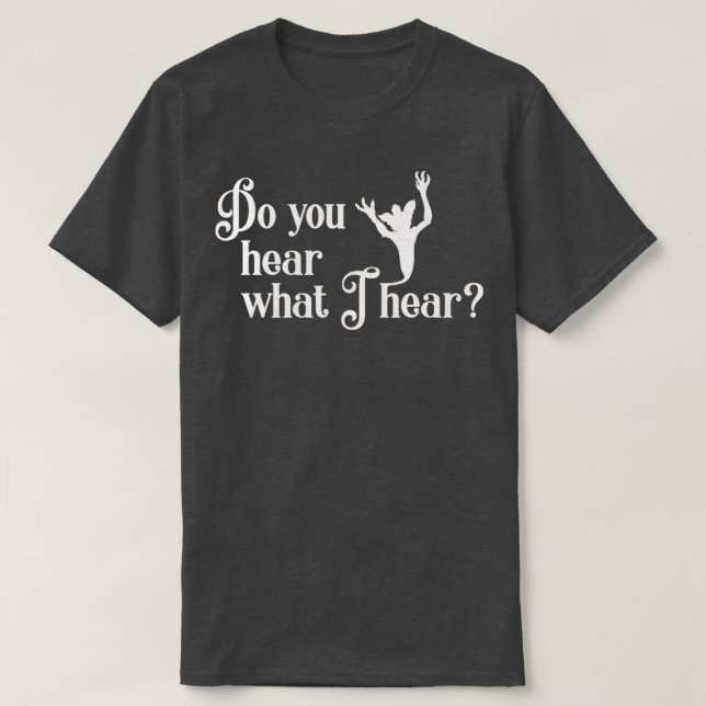 Do you hear what I hear T-Shirt (Design Front)