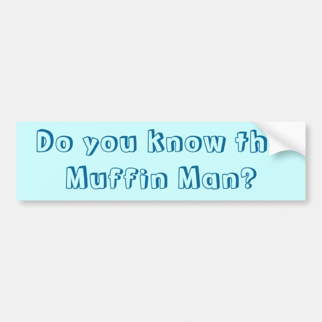 Do you know the Muffin Man? Bumper Sticker (Front)