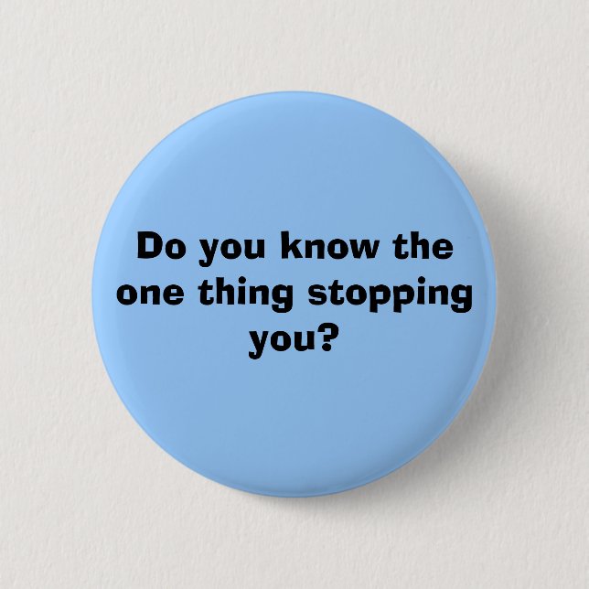 Do you know the one thing stopping you? 6 cm round badge (Front)