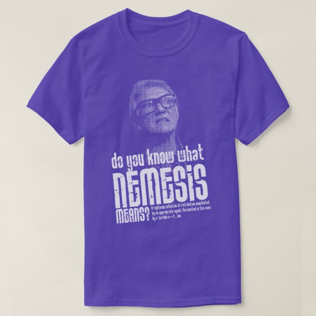 Do you Know What Nemesis Means Quote T-Shirt (Design Front)