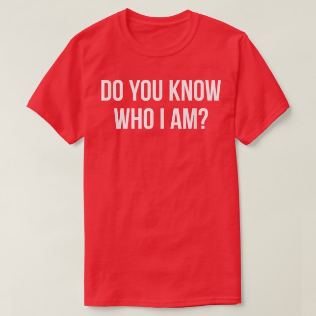 Do You Know Who I Am  T-Shirt (Design Front)