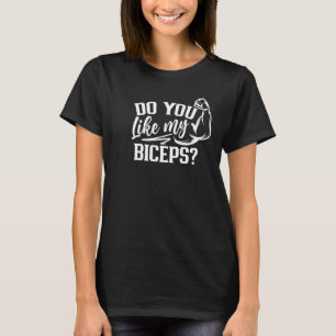 Do You Like My Biceps Workout Curl Muscle Sayings T-Shirt