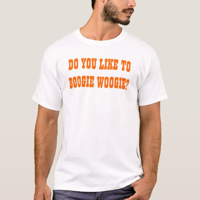 DO YOU LIKE TO BOOGIE WOOGIE T-Shirt (Front)