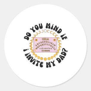Do You Mind If I Invite My Dad  Classic Round Sticker
