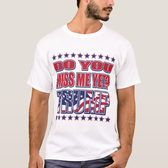 DO-YOU-MISS-ME-YET-TRUMP T-Shirt (Front)