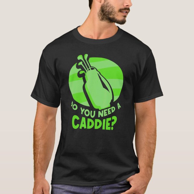 Do You Need A Caddie Golfing Golfer Golf Caddie Jo T-Shirt (Front)