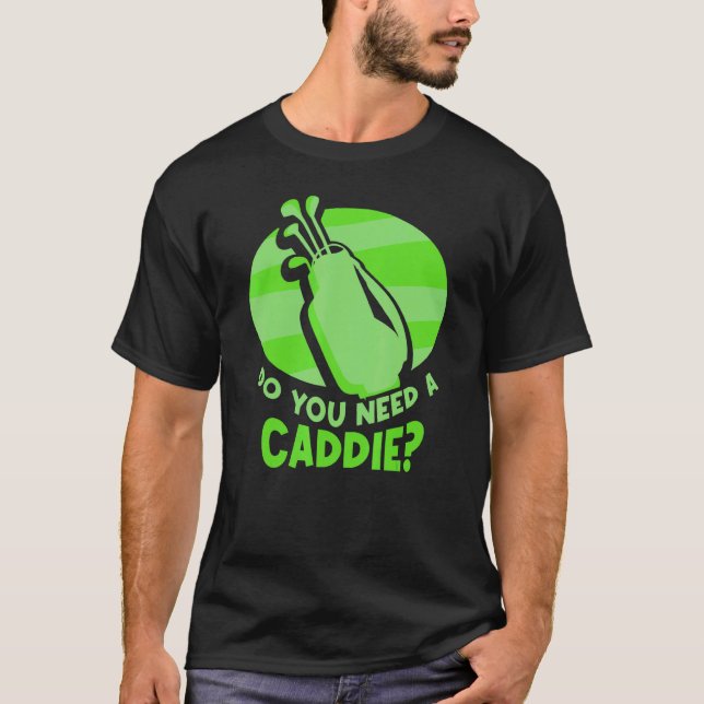 Do You Need A Caddie Golfing Golfer Golf Caddie Jo T-Shirt (Front)