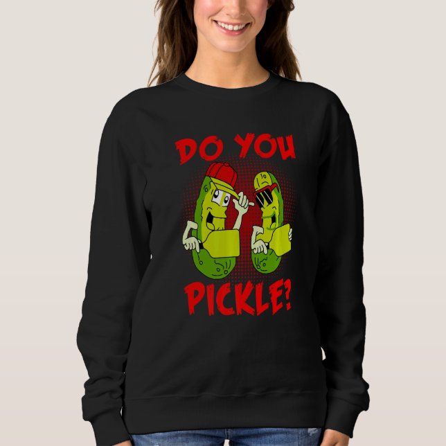Do You Pickle Pickleball Pun Pickleball Player Say Sweatshirt (Front)