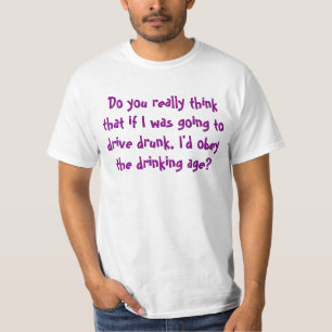 Do You Really Think I'd Obey The Drinking Age? T-Shirt