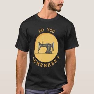 Do You Remember Sewing Machine From The 70s 80s T-Shirt