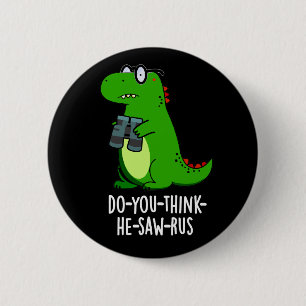 Do-you-think-he-saw-rus Dinosaur Pun Dark BG 6 Cm Round Badge