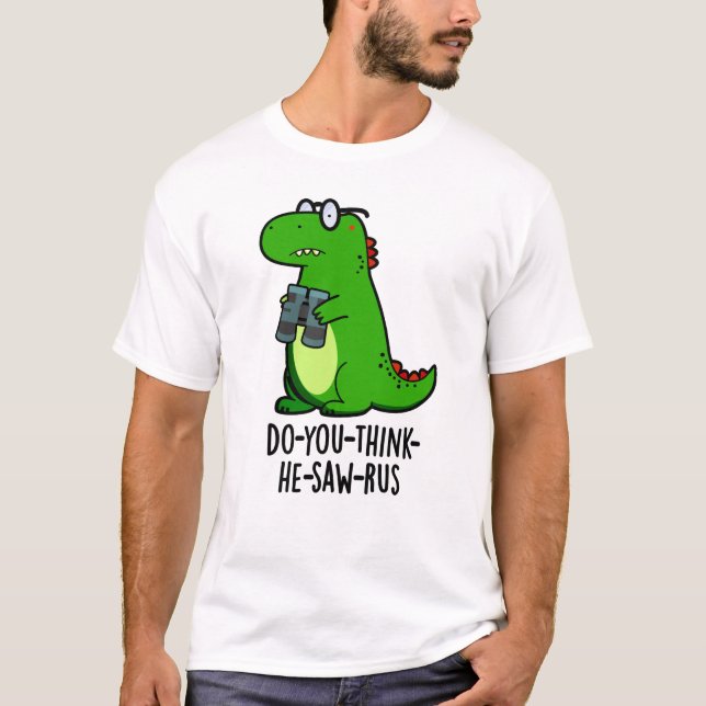 Do-you-think-he-saw-rus Funny Dinosaur Pun T-Shirt (Front)