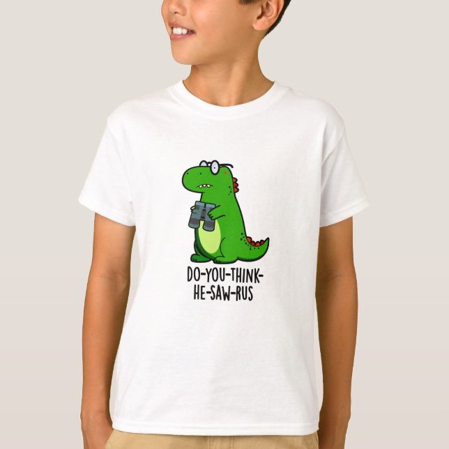 Do-you-think-he-saw-rus Funny Dinosaur Pun T-Shirt (Front)