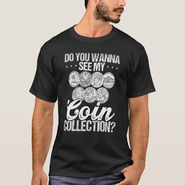 Do You Wann See My Coin Collection Coin Collecting T-Shirt (Front)