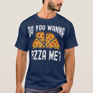 Do you wanna Pizza me  Funny Saying  Men Women  T-Shirt