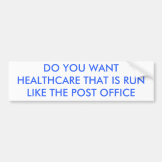 DO YOU WANT HEALTHCARE THAT IS RUN LIKE THE POS... BUMPER STICKER