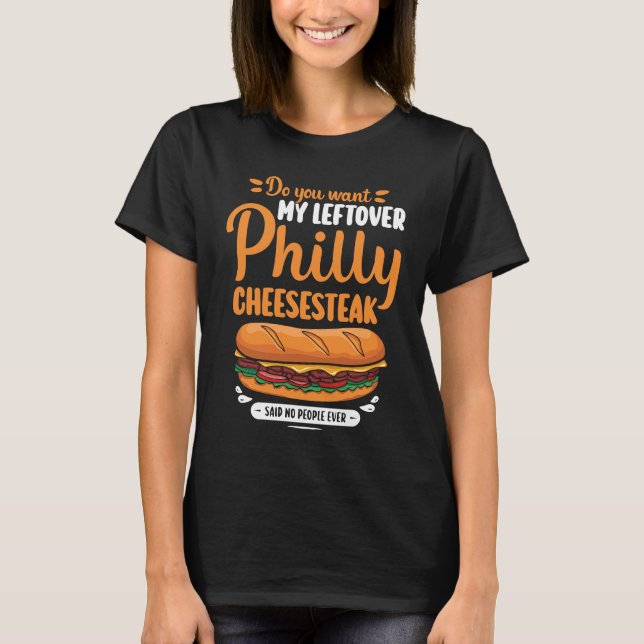 Do you want my leftover Philly Cheesesteak T-Shirt (Front)