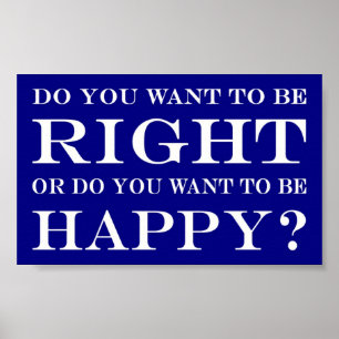 Do You Want To Be Right Or Happy? 013 Poster