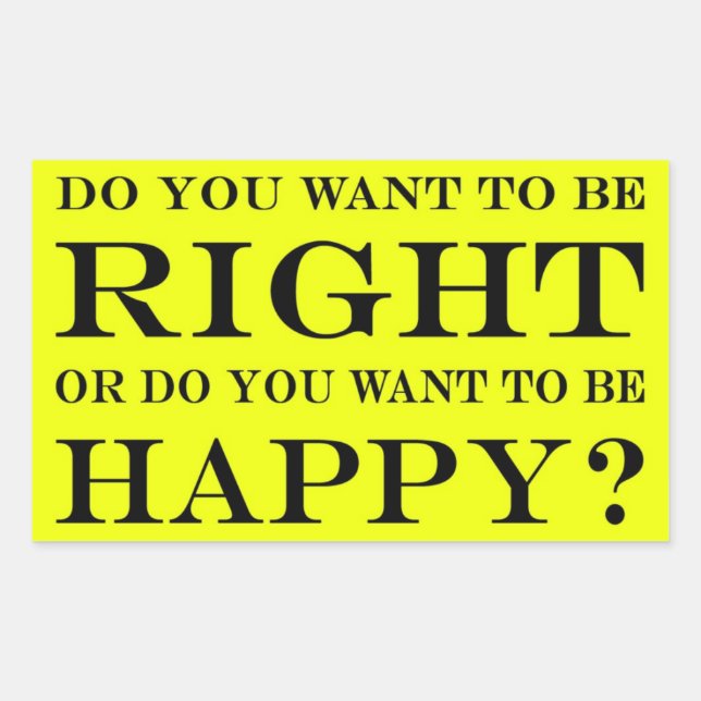 Do You Want To Be Right Or Happy? 025 Rectangular Sticker (Front)