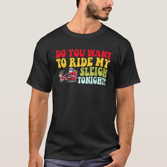 Do You Want To Ride My Sleigh Tonight  T-Shirt (Front)