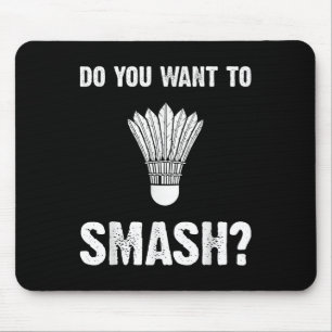Do You Want To Smash Funny Badminton Shuttle Mouse Pad