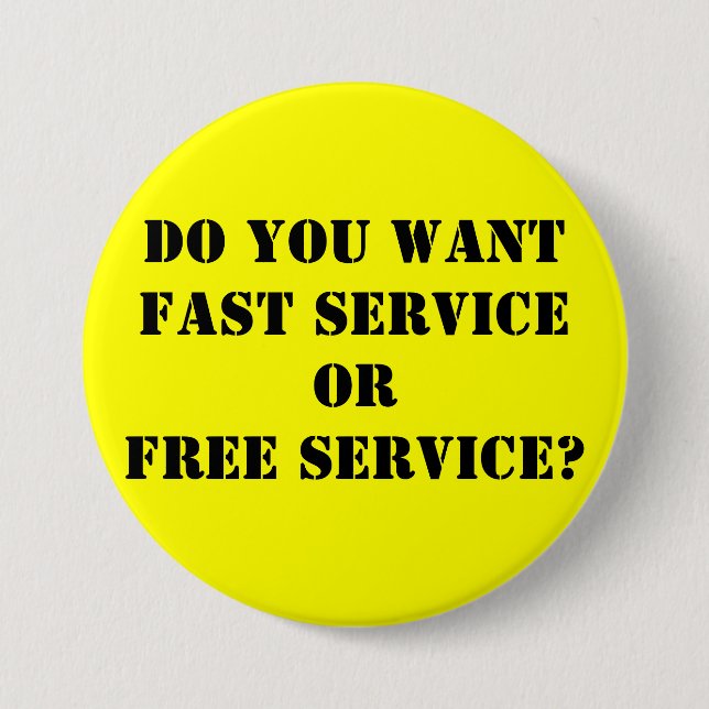 Do you wantFAST serviceORFREE service? 7.5 Cm Round Badge (Front)
