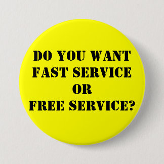 Do you wantFAST serviceORFREE service? 7.5 Cm Round Badge