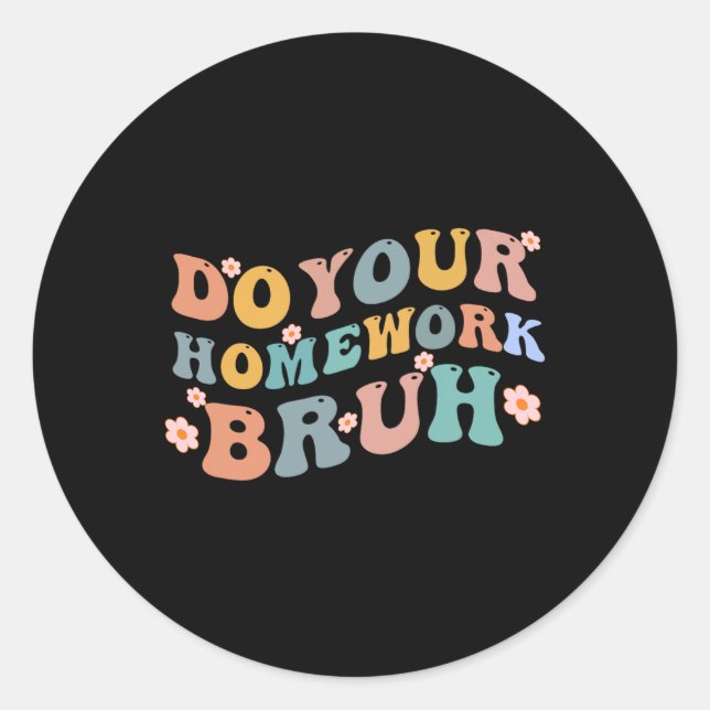 Do Your Homework Bruh Fun Middle School Elementary Classic Round Sticker (Front)