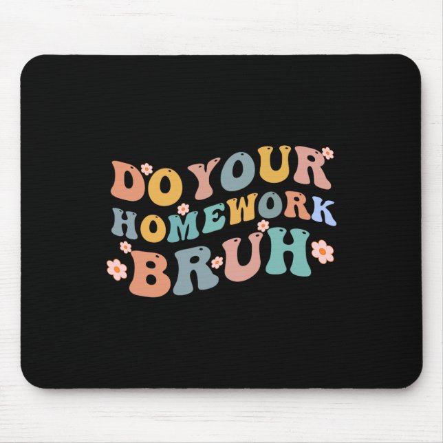 Do Your Homework Bruh Fun Middle School Elementary Mouse Pad (Front)