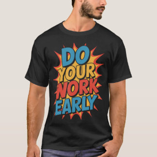 Do Your Work Early Workplace Productivity Jokes - T-Shirt