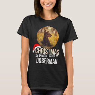 Doberman Christmas Is Better With A Doberman T-Shirt