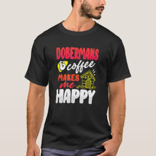 Doberman Dog Dobermans And Coffee Makes Me Happy T-Shirt