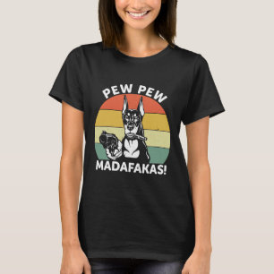 Doberman Dog Pew Pew Madafakas Crazy  1106 T-Shirt