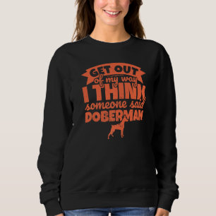 Doberman For Dog Get Out Of My Way Sweatshirt