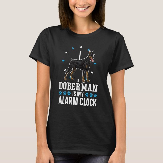 Doberman Is My Alarm Clock Dog   Puppy Dobie T-Shirt (Front)