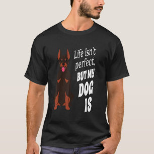 Doberman Pincher Dog Owner Life Isn't Perfect But  T-Shirt