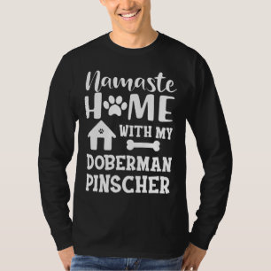 Doberman Pinscher Dog Namaste Home With My Doberma T-Shirt