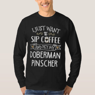 Doberman Pinscher Sip Coffee Amp Pet My Dog T-Shirt