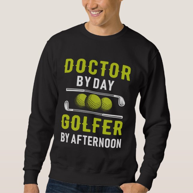 Doctor By Day Golfer By Afternoon Golf Doc Golfing Sweatshirt (Front)