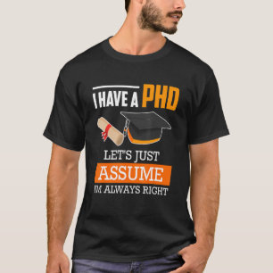 Doctor degree let's assume I am always right Ph.D_ T-Shirt