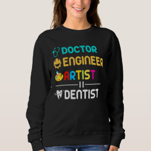 Doctor Engineer Artist Dentist Dental Sweatshirt