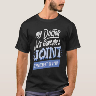 Doctor Just Gave Me A Joint Replacement In My Hip  T-Shirt