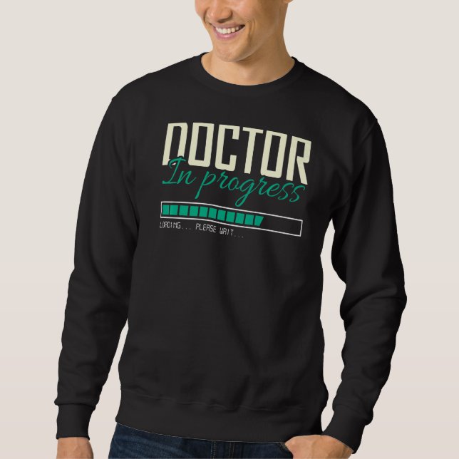 Doctor Medical Student  Doctor In Progress Sweatshirt (Front)