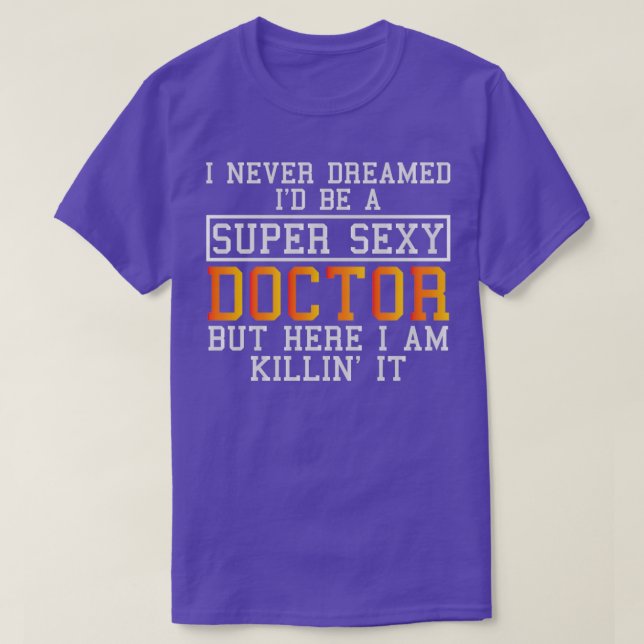 Doctor Never Dreamed Funny Medical Practitioner T-Shirt (Design Front)