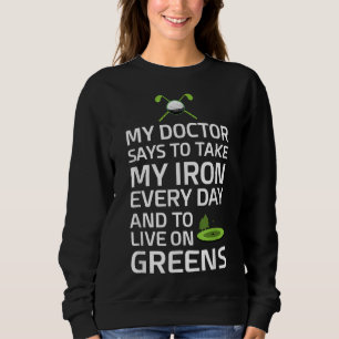 Doctor Says Take Iron Every Day Live on Greens Gol Sweatshirt