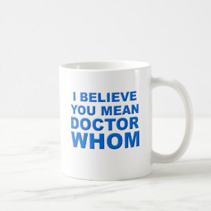 Doctor Whom Funny Mug