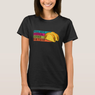 Doctor Will Give Medical Advice For Tacos Food Nur T-Shirt